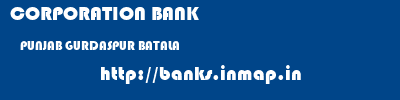 CORPORATION BANK  PUNJAB GURDASPUR BATALA   banks information 